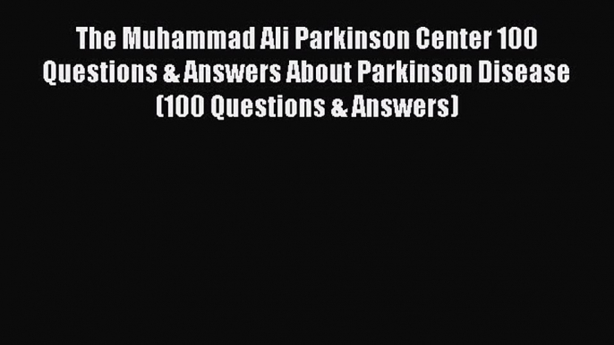 READ FREE FULL EBOOK DOWNLOAD  The Muhammad Ali Parkinson Center 100 Questions & Answers About