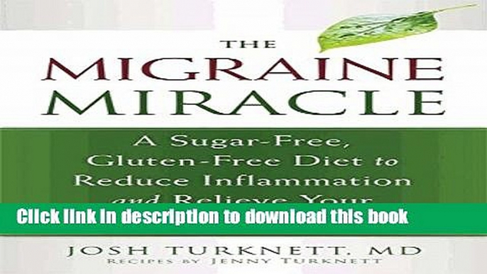 Ebook The Migraine Miracle: A Sugar-Free, Gluten-Free, Ancestral Diet to Reduce Inflammation and