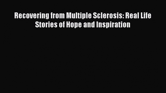 READ book  Recovering from Multiple Sclerosis: Real Life Stories of Hope and Inspiration