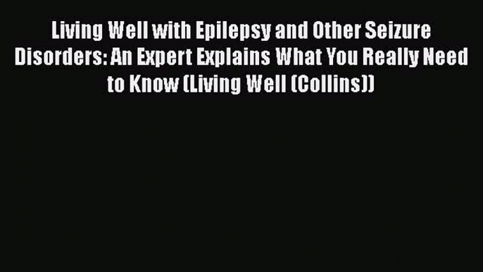 READ book  Living Well with Epilepsy and Other Seizure Disorders: An Expert Explains What