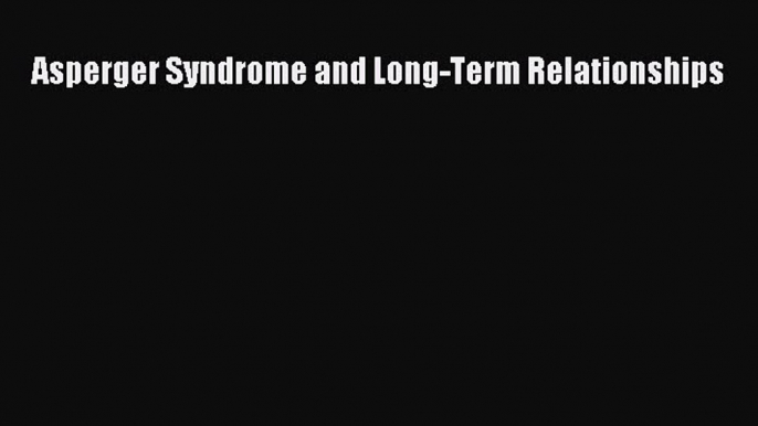 Free Full [PDF] Downlaod  Asperger Syndrome and Long-Term Relationships  Full Ebook Online