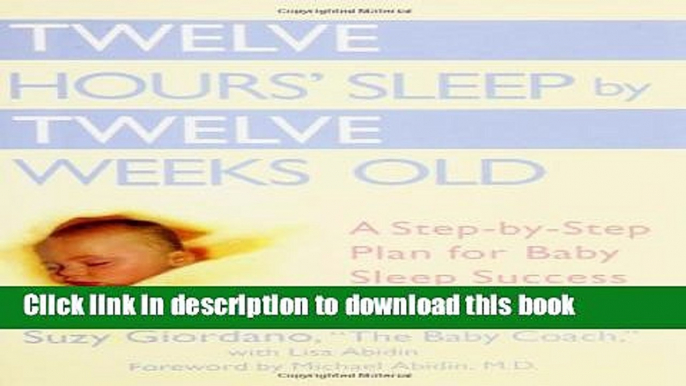 Ebook Twelve Hours  Sleep by Twelve Weeks Old: A Step-by-Step Plan for Baby Sleep Success Full