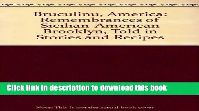 Ebook Bruculinu, America: Remembrances of Sicilian-American Brooklyn, Told in Stories and Recipes