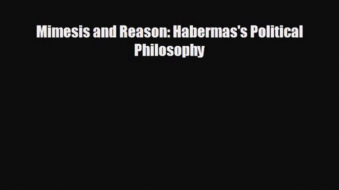 behold Mimesis and Reason: Habermas's Political Philosophy