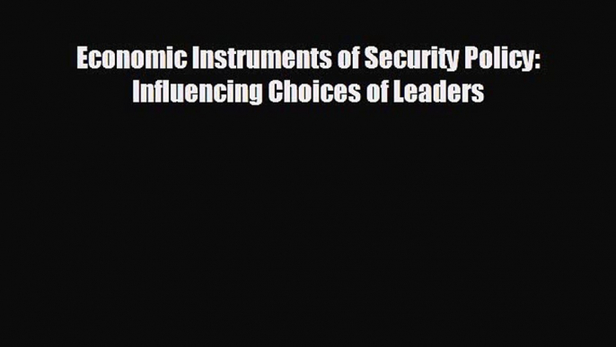 READ book Economic Instruments of Security Policy: Influencing Choices of Leaders  FREE BOOOK