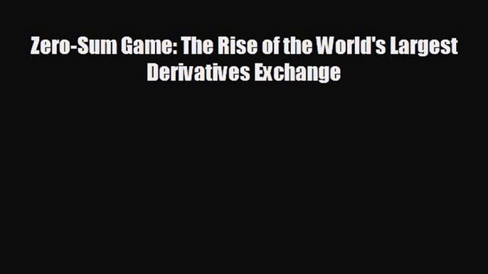 READ book Zero-Sum Game: The Rise of the World's Largest Derivatives Exchange  DOWNLOAD ONLINE