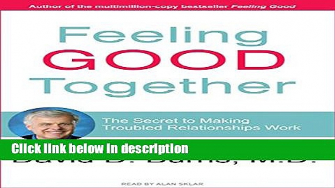 Ebook Feeling Good Together: The Secret to Making Troubled Relationships Work Free Online