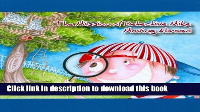 Download The Mission of Detective Mike: Moving Abroad a Story to Help Expat Children Understand