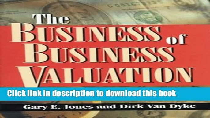 Books The Business of Business Valuation: The Professional s Guide to Leading Your Client Through