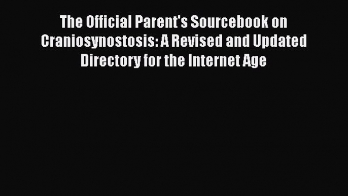 READ book  The Official Parent's Sourcebook on Craniosynostosis: A Revised and Updated Directory