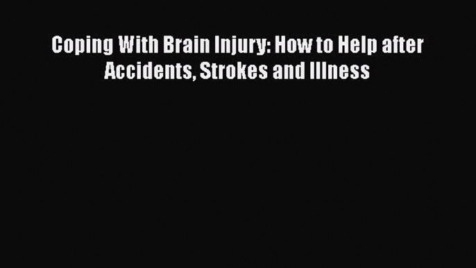 READ book  Coping With Brain Injury: How to Help after Accidents Strokes and Illness  Full