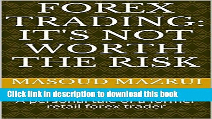 Ebook FOREX TRADING: IT S NOT WORTH THE RISK: A personal tale of a former retail forex trader Free