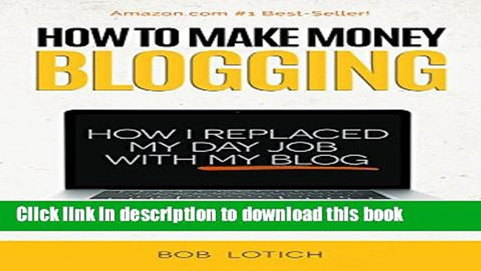 Ebook How To Make Money Blogging: How I Replaced My Day-Job and How You Can Start A Blog Today