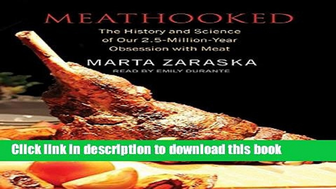 Ebook Meathooked: The History and Science of Our 2.5-Million-Year Obsession with Meat Full Download