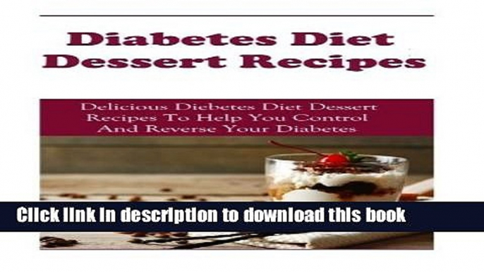 Ebook Diabetes Dessert Recipes: Delicious Diabetes Dessert Recipes To Help You Control And Reverse