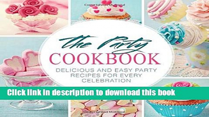 Books The Party Cookbook: Delicious and Easy Party Recipes for Every Celebration Free Online