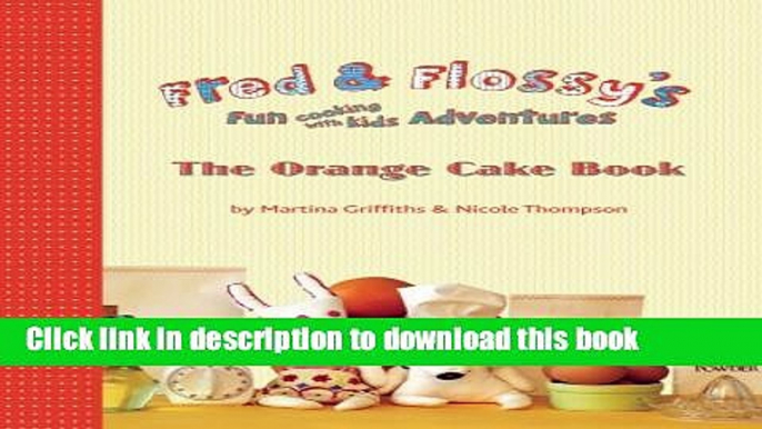 Books Fred and Flossy s Fun Cooking With Kids Adventures: The Orange Cake Book (Volume 1) Free