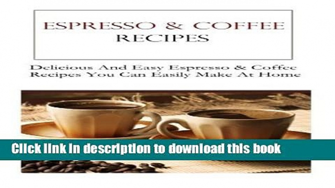 Ebook Espresso And Coffee Recipes: Delicious And Easy Coffee   Espresso Recipes You Can Easily