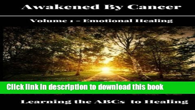 Ebook Awakened By Cancer: Learning the ABCs to Healing (Emotional Healing) (Volume 1) Free Online