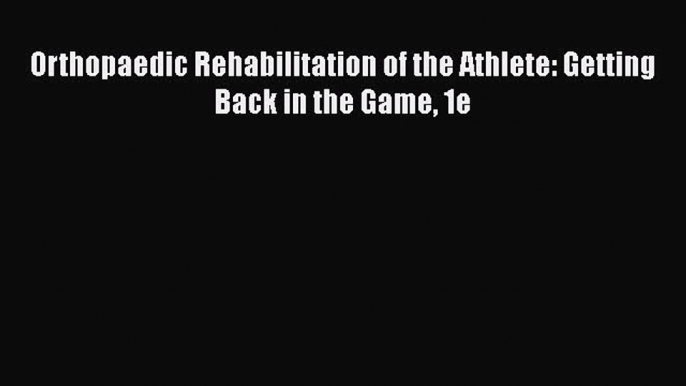 READ book  Orthopaedic Rehabilitation of the Athlete: Getting Back in the Game 1e  Full Ebook