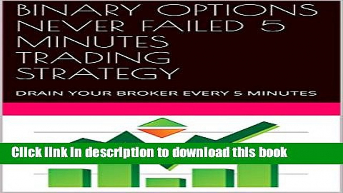 Ebook BINARY OPTIONS NEVER FAILED 5 MINUTES TRADING STRATEGY: DRAIN YOUR BROKER EVERY 5 MINUTES