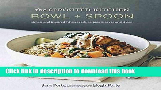 Ebook The Sprouted Kitchen Bowl and Spoon: Simple and Inspired Whole Foods Recipes to Savor and