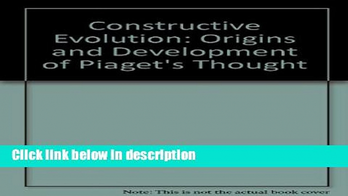 Books Constructive Evolution: Origins and Development of Piaget s Thought Free Online