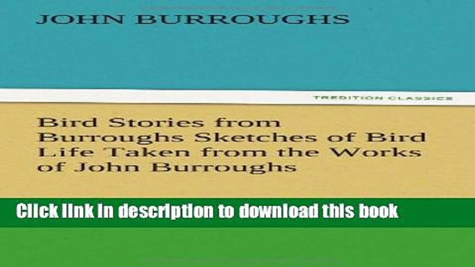 Ebook|Books} Bird Stories from Burroughs Sketches of Bird Life Taken from the Works of John