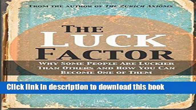 Ebook The Luck Factor: Why Some People Are Luckier Than Others and How You Can Become One of Them