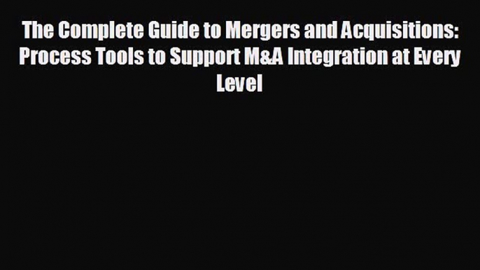 behold The Complete Guide to Mergers and Acquisitions: Process Tools to Support M&A Integration