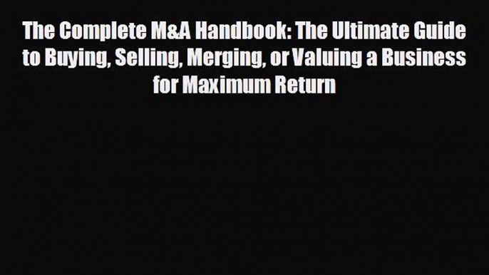 there is The Complete M&A Handbook: The Ultimate Guide to Buying Selling Merging or Valuing