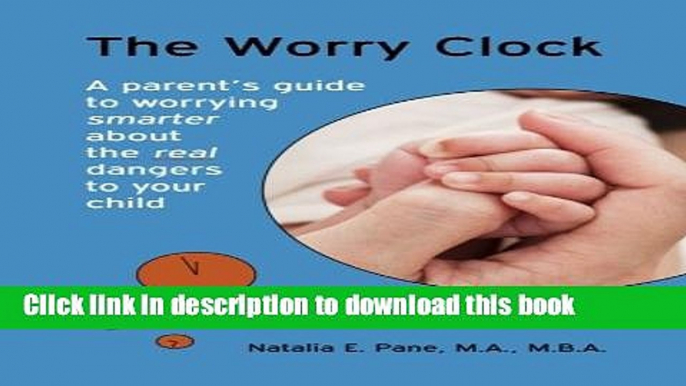 Books The Worry Clock: A Parent s Guide to Worrying Smarter about The Real Dangers to Your Child