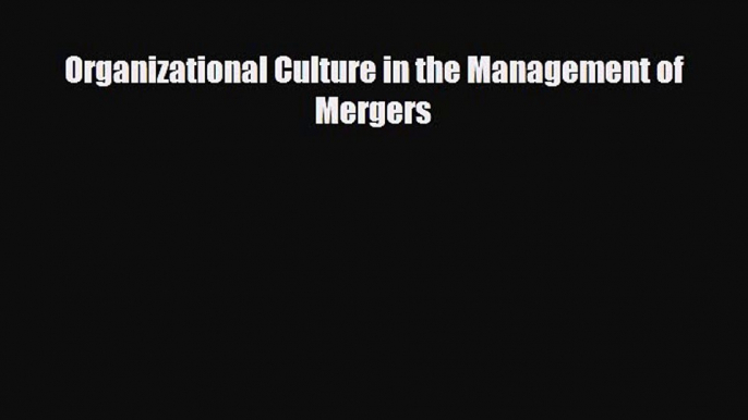 there is Organizational Culture in the Management of Mergers