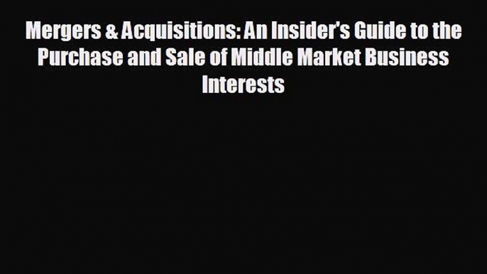 complete Mergers & Acquisitions: An Insider's Guide to the Purchase and Sale of Middle Market