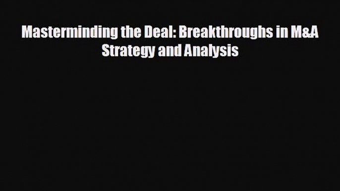 behold Masterminding the Deal: Breakthroughs in M&A Strategy and Analysis