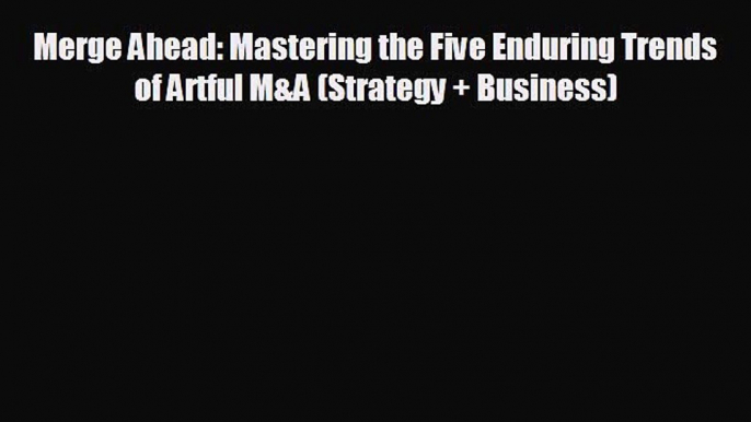 there is Merge Ahead: Mastering the Five Enduring Trends of Artful M&A (Strategy + Business)