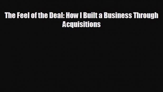 different  The Feel of the Deal: How I Built a Business Through Acquisitions