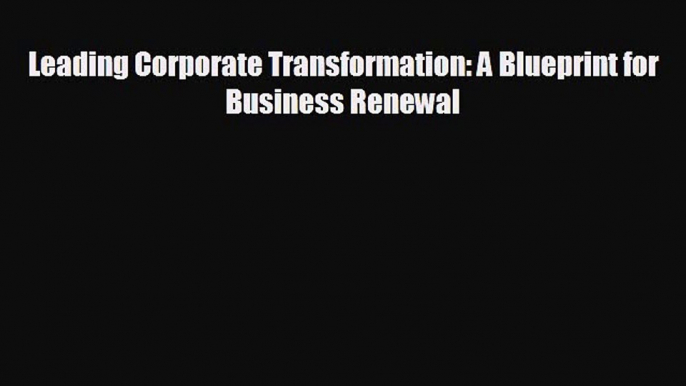 complete Leading Corporate Transformation: A Blueprint for Business Renewal