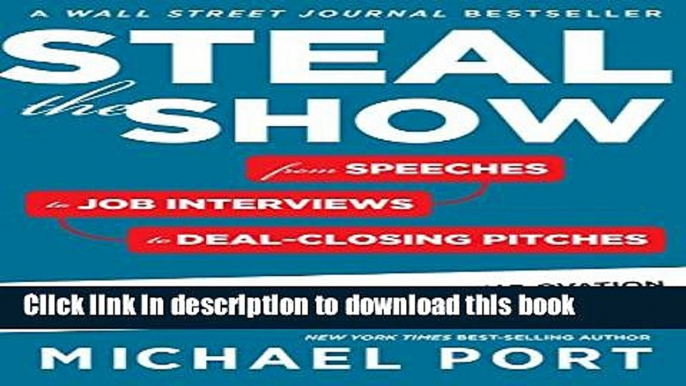 Ebook Steal the Show: From Speeches to Job Interviews to Deal-Closing Pitches, How to Guarantee a