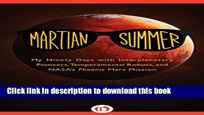 Ebook Martian Summer: My Ninety Days with Interplanetary Pioneers, Temperamental Robots, and NASA