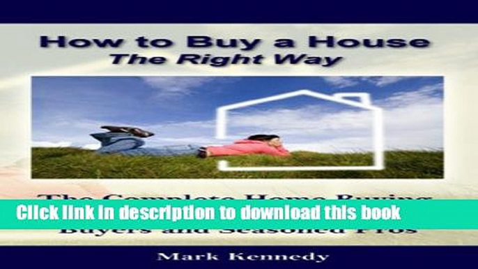 Books How to Buy a House the Right Way - The Complete Home Buying Guide For First-Time Home Buyers