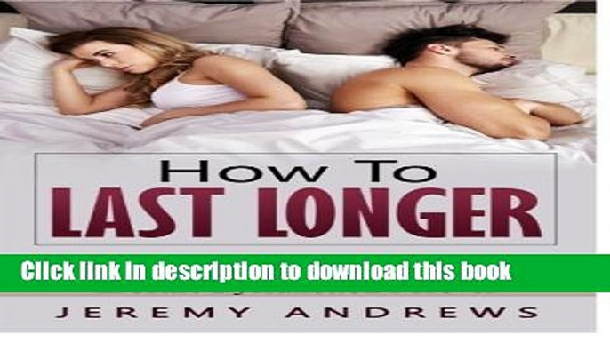 Ebook How To Last Longer: The Ultimate Guide On How To Last Longer In Bed And Eliminate Erectile