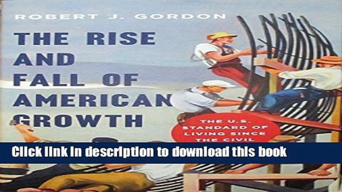 Ebook The Rise and Fall of American Growth: The U.S. Standard of Living since the Civil War (The