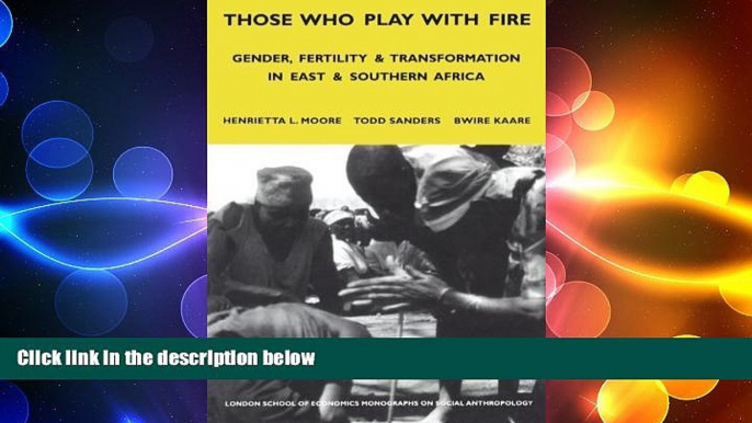 FREE DOWNLOAD  Those Who Play With Fire: Gender, Fertility and Transformation in East and