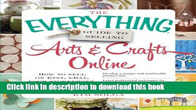 Download  The Everything Guide to Selling Arts   Crafts Online: How to sell on Etsy, eBay, your
