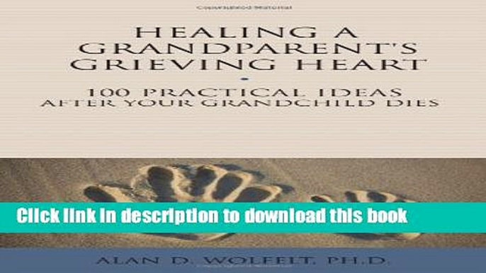 Books Healing a Grandparent s Grieving Heart: 100 Practical Ideas After Your Grandchild Dies Free