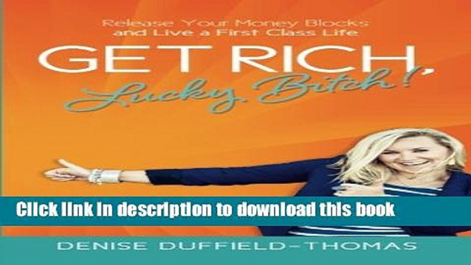 Ebook Get Rich, Lucky Bitch!: Release Your Money Blocks and Live a First Class Life Full Download