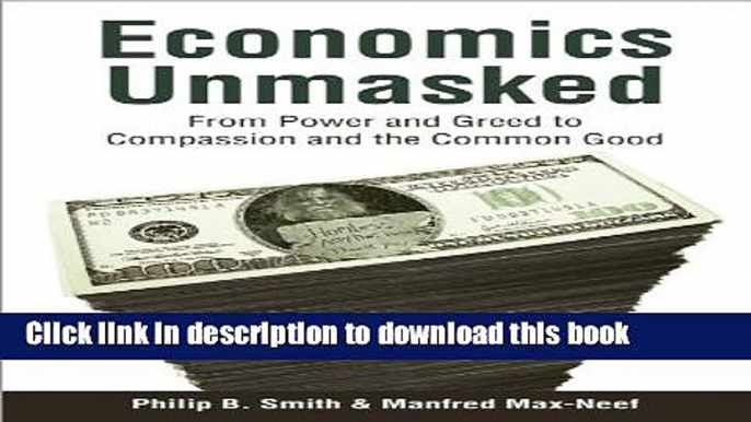 [Read PDF] Economics Unmasked: From Power and Greed to Compassion and the Common Good Ebook Online