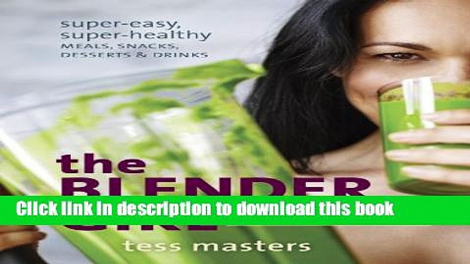 Ebook The Blender Girl: Super-Easy, Super-Healthy Meals, Snacks, Desserts, and Drinks--100