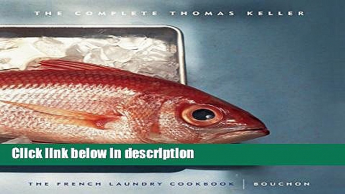 Books The Complete Thomas Keller: The French Laundry Cookbook   Bouchon Full Download